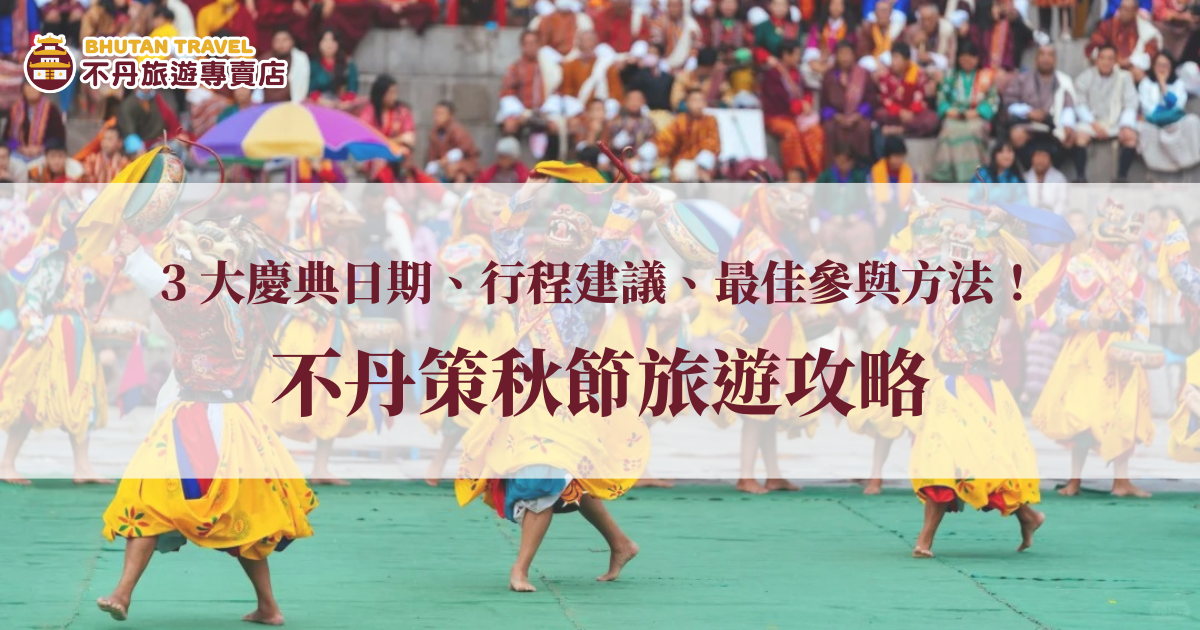 不丹策秋節旅遊全攻略:3 大慶典日期、行程建議、最佳參與方法! – 不丹旅遊專賣店